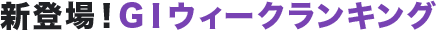 新登場!GⅠウィークランキング